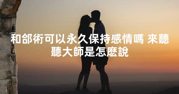 和郃術可以永久保持感情嗎 來聽聽大師是怎麽說